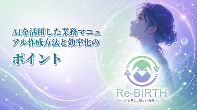 AIを活用した業務マニュアル作成方法と効率化のポイント｜Re-BIRTH 固定ベース文字入れサムネイル