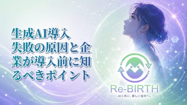 生成AI導入失敗の原因と企業が導入前に知るべきポイント｜Re-BIRTH 固定ベース文字入れサムネイル
