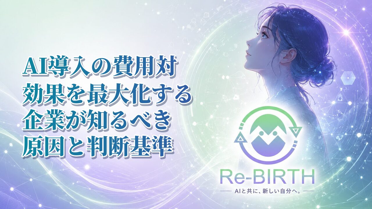 AI導入の費用対効果を最大化する企業が知るべき原因と判断基準｜Re-BIRTH 固定ベース文字入れサムネイル
